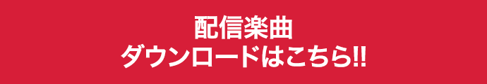 配信楽曲 ダウンロードはこちら